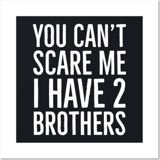 You Can't Scare Me I Have 2 Brothers Posters and Art